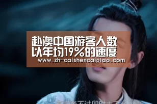 赴澳中国游客人数以年均19%的速度增长‘彩神彩票’(图1) 彩神彩票