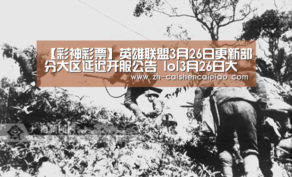【彩神彩票】英雄联盟3月26日更新部分大区延迟开服公告 lol3月26日大区延迟开服时间(图4) 彩神彩票