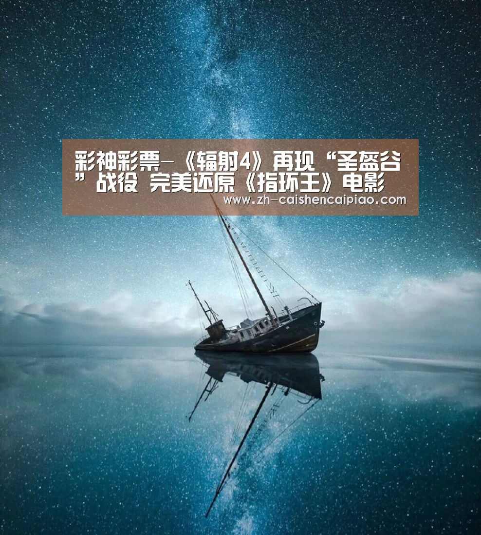 彩神彩票-《辐射4》再现“圣盔谷”战役 完美还原《指环王》电影(图3) 彩神彩票